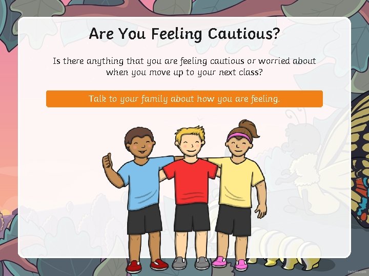 Are You Feeling Cautious? Is there anything that you are feeling cautious or worried