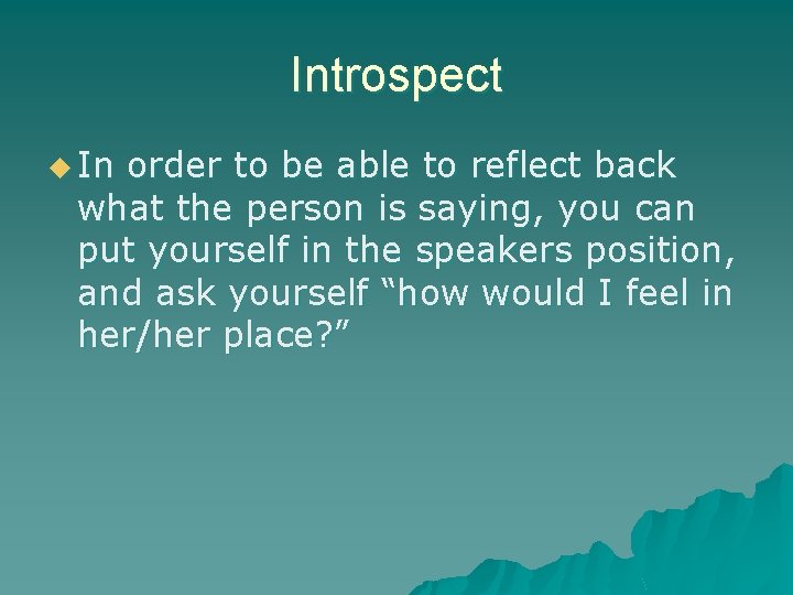 Introspect u In order to be able to reflect back what the person is