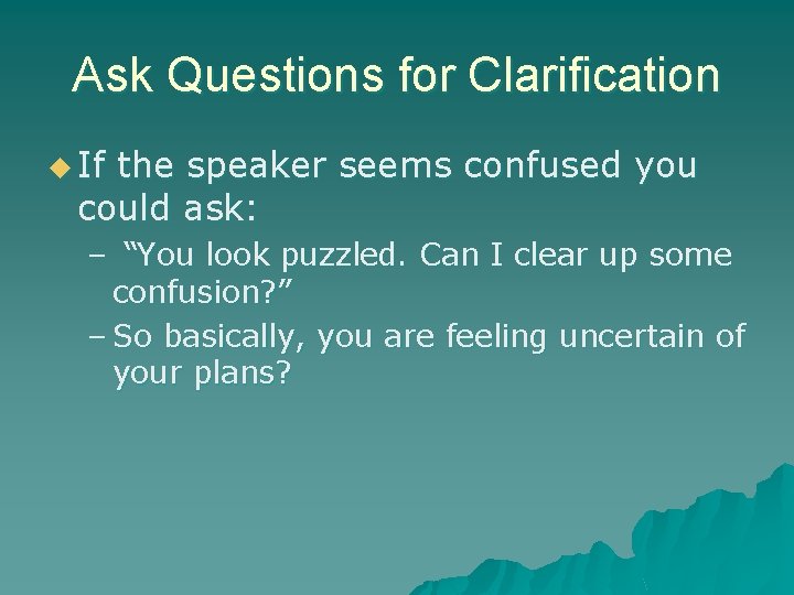 Ask Questions for Clarification u If the speaker seems confused you could ask: –