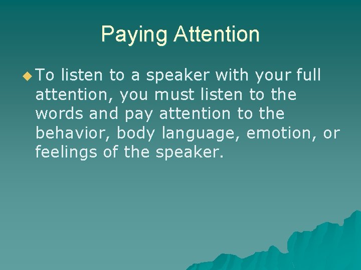 Paying Attention u To listen to a speaker with your full attention, you must