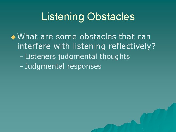 Listening Obstacles u What are some obstacles that can interfere with listening reflectively? –