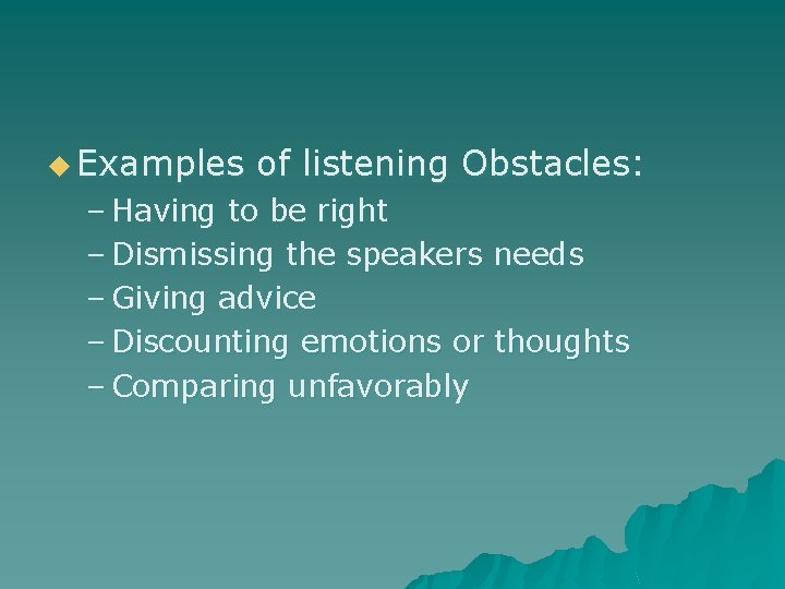 u Examples of listening Obstacles: – Having to be right – Dismissing the speakers