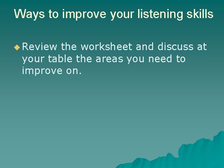 Ways to improve your listening skills u Review the worksheet and discuss at your