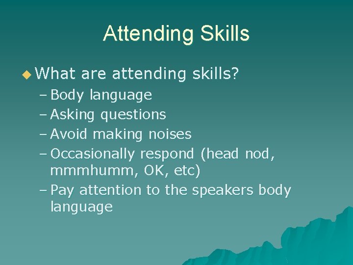 Attending Skills u What are attending skills? – Body language – Asking questions –