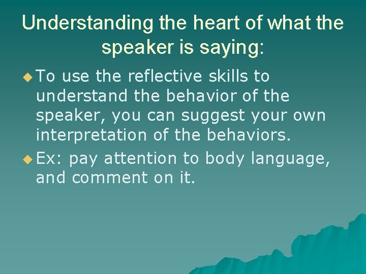 Understanding the heart of what the speaker is saying: u To use the reflective