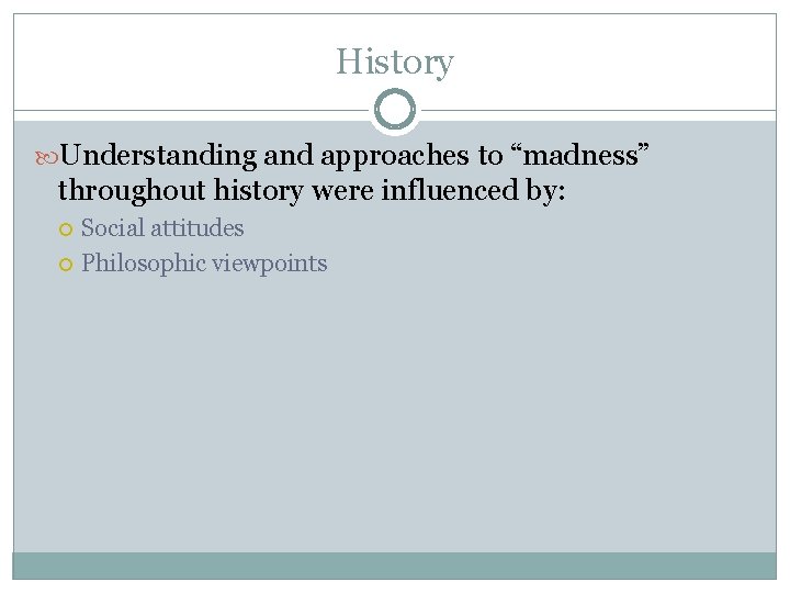 History Understanding and approaches to “madness” throughout history were influenced by: Social attitudes Philosophic