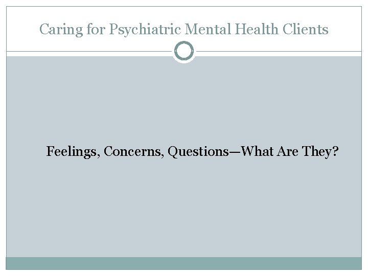 Caring for Psychiatric Mental Health Clients Feelings, Concerns, Questions—What Are They? 