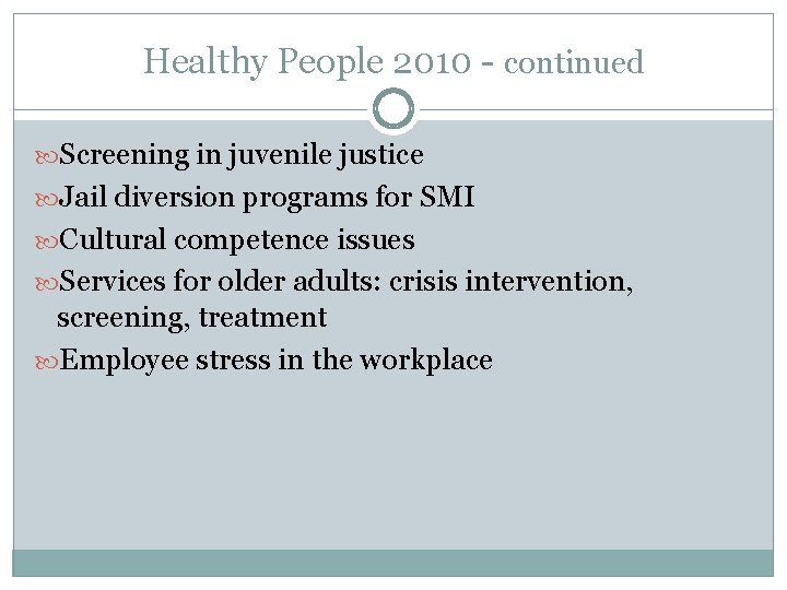 Healthy People 2010 - continued Screening in juvenile justice Jail diversion programs for SMI