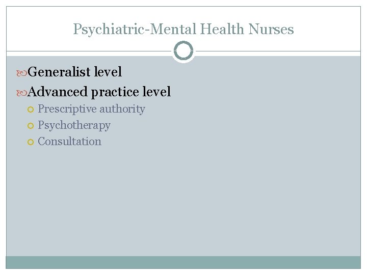 Psychiatric-Mental Health Nurses Generalist level Advanced practice level Prescriptive authority Psychotherapy Consultation 