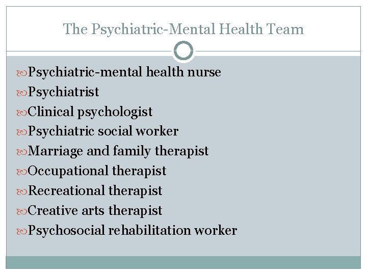 The Psychiatric-Mental Health Team Psychiatric-mental health nurse Psychiatrist Clinical psychologist Psychiatric social worker Marriage