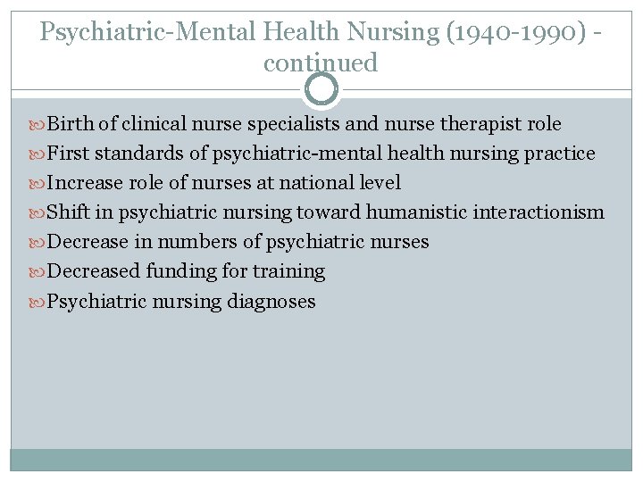 Psychiatric-Mental Health Nursing (1940 -1990) continued Birth of clinical nurse specialists and nurse therapist