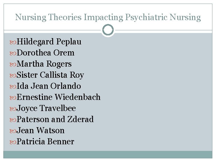 Nursing Theories Impacting Psychiatric Nursing Hildegard Peplau Dorothea Orem Martha Rogers Sister Callista Roy