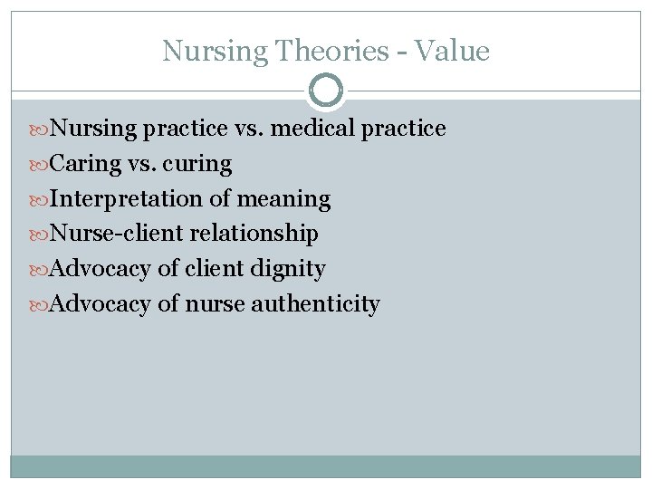 Nursing Theories - Value Nursing practice vs. medical practice Caring vs. curing Interpretation of