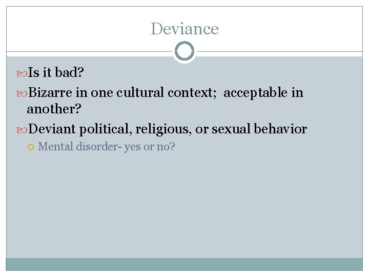 Deviance Is it bad? Bizarre in one cultural context; acceptable in another? Deviant political,