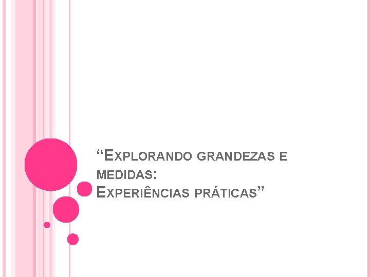 “EXPLORANDO GRANDEZAS E MEDIDAS: EXPERIÊNCIAS PRÁTICAS” 