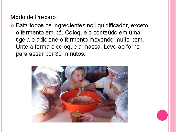 Modo de Preparo: Bata todos os ingredientes no liquidificador, exceto o fermento em pó.