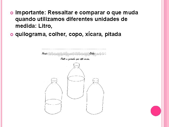 Importante: Ressaltar e comparar o que muda quando utilizamos diferentes unidades de medida: Litro,