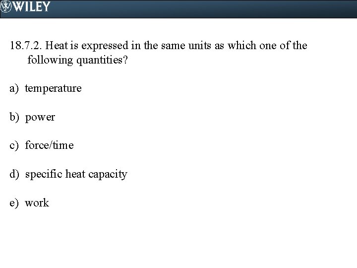 18. 7. 2. Heat is expressed in the same units as which one of