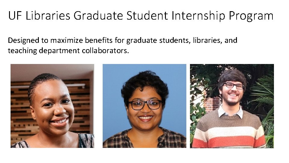 UF Libraries Graduate Student Internship Program Designed to maximize benefits for graduate students, libraries,