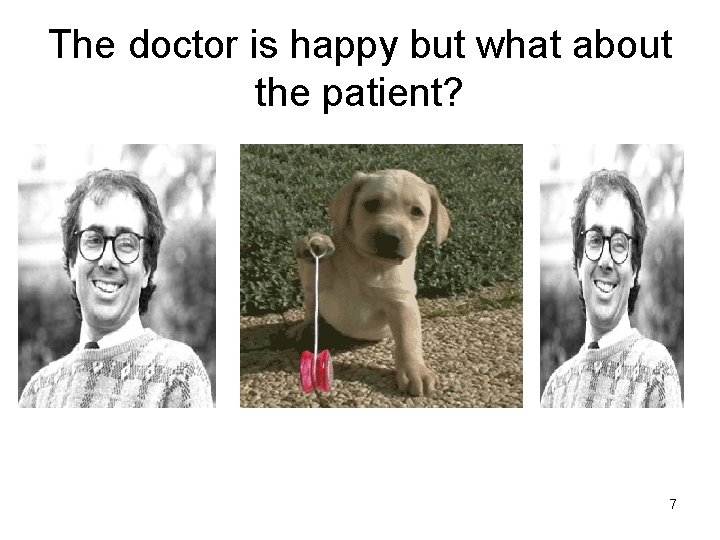 The doctor is happy but what about the patient? 7 