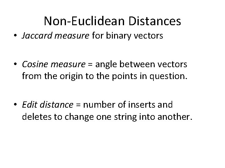 Non-Euclidean Distances • Jaccard measure for binary vectors • Cosine measure = angle between