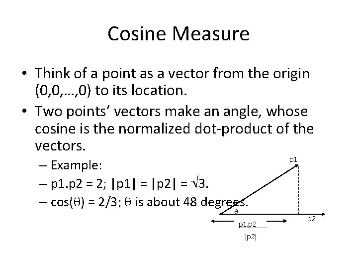 Cosine Measure • Think of a point as a vector from the origin (0,