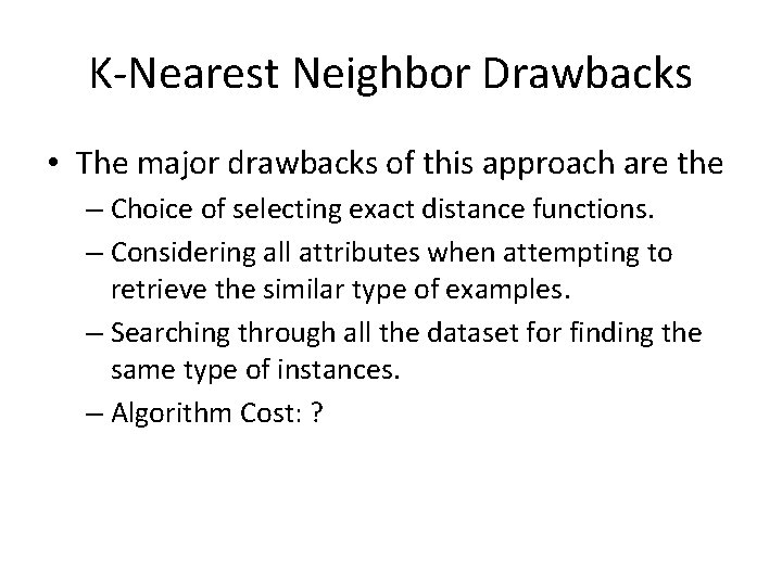 K-Nearest Neighbor Drawbacks • The major drawbacks of this approach are the – Choice