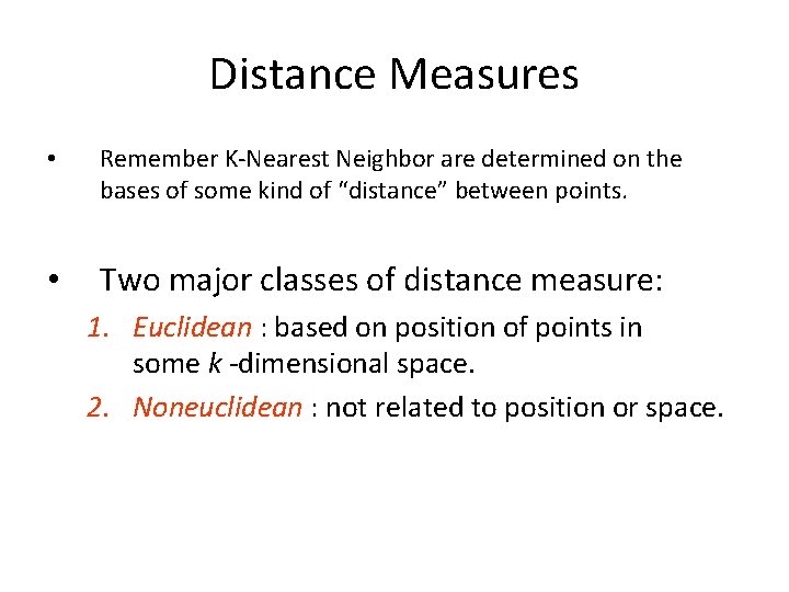 Distance Measures • Remember K-Nearest Neighbor are determined on the bases of some kind