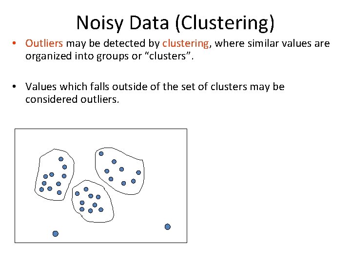 Noisy Data (Clustering) • Outliers may be detected by clustering, where similar values are