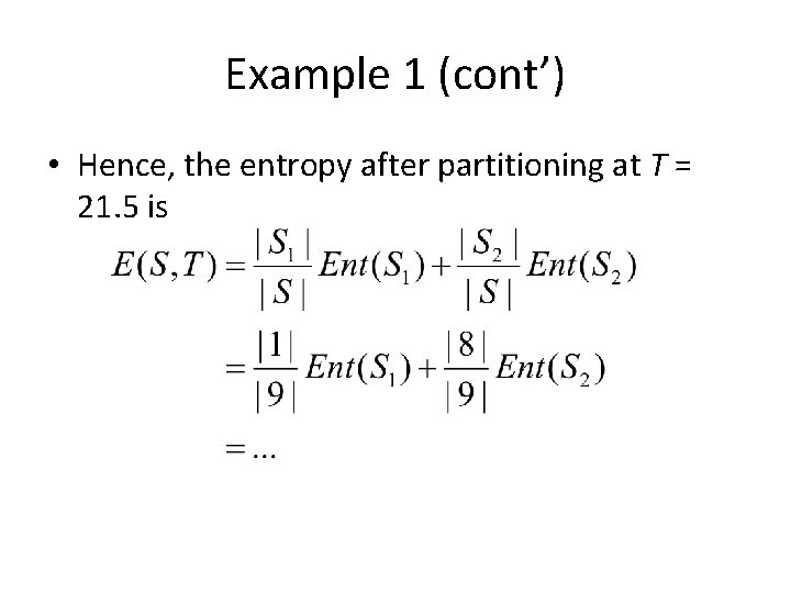 Example 1 (cont’) • Hence, the entropy after partitioning at T = 21. 5