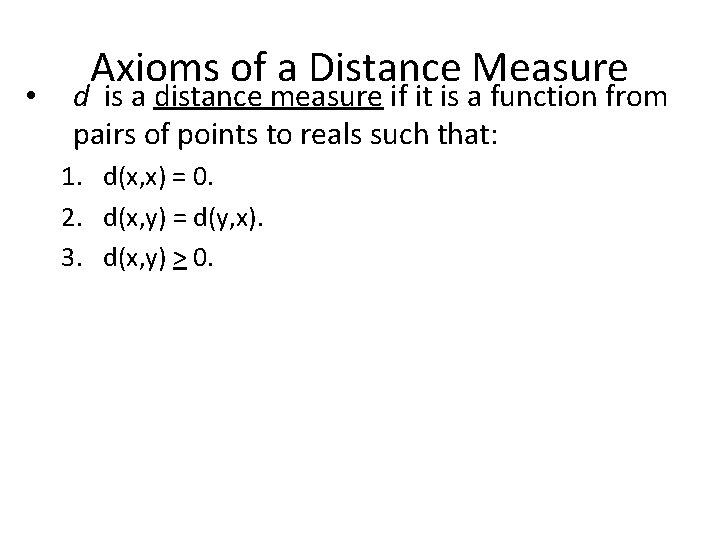  • Axioms of a Distance Measure d is a distance measure if it