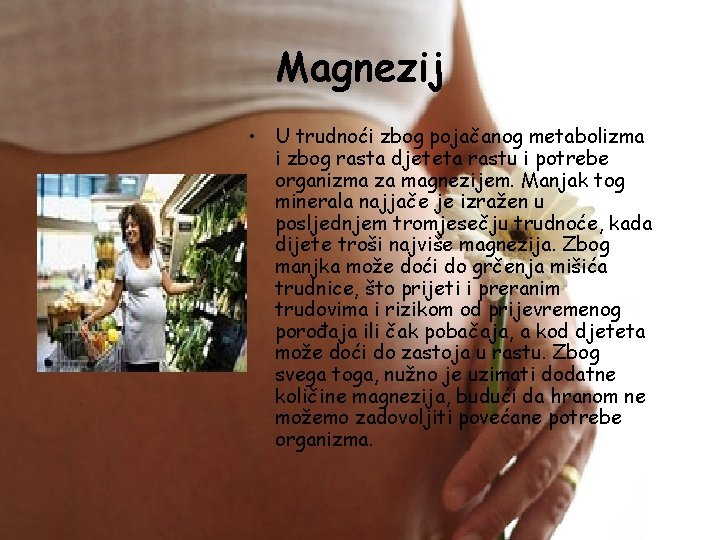 Magnezij • U trudnoći zbog pojačanog metabolizma i zbog rasta djeteta rastu i potrebe