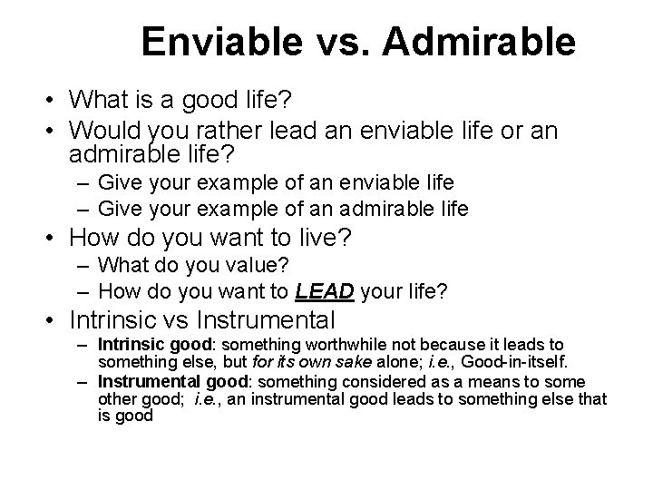 Enviable vs. Admirable • What is a good life? • Would you rather lead