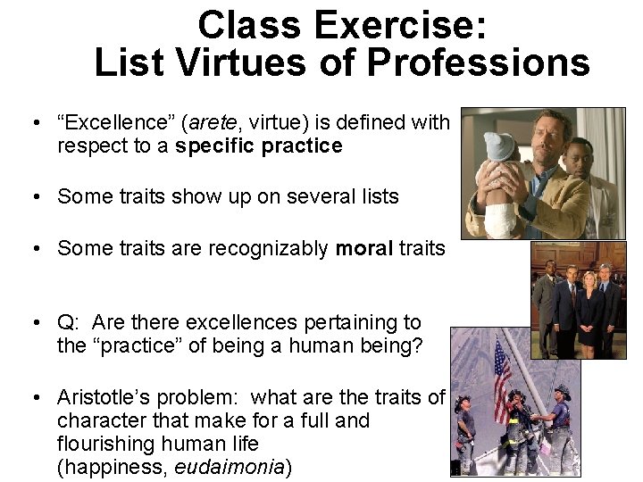 Class Exercise: List Virtues of Professions • “Excellence” (arete, virtue) is defined with respect