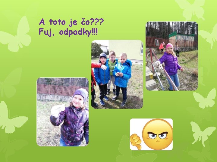 A toto je čo? ? ? Fuj, odpadky!!! 