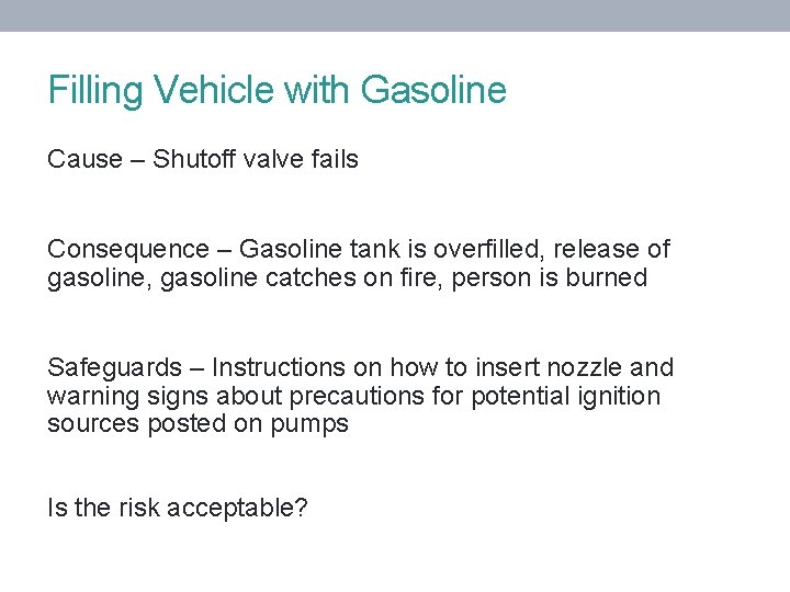 Filling Vehicle with Gasoline Cause – Shutoff valve fails Consequence – Gasoline tank is