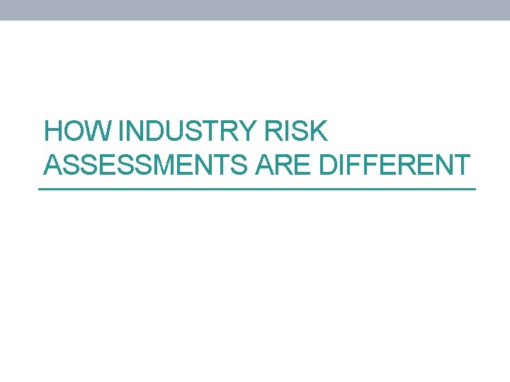 HOW INDUSTRY RISK ASSESSMENTS ARE DIFFERENT 