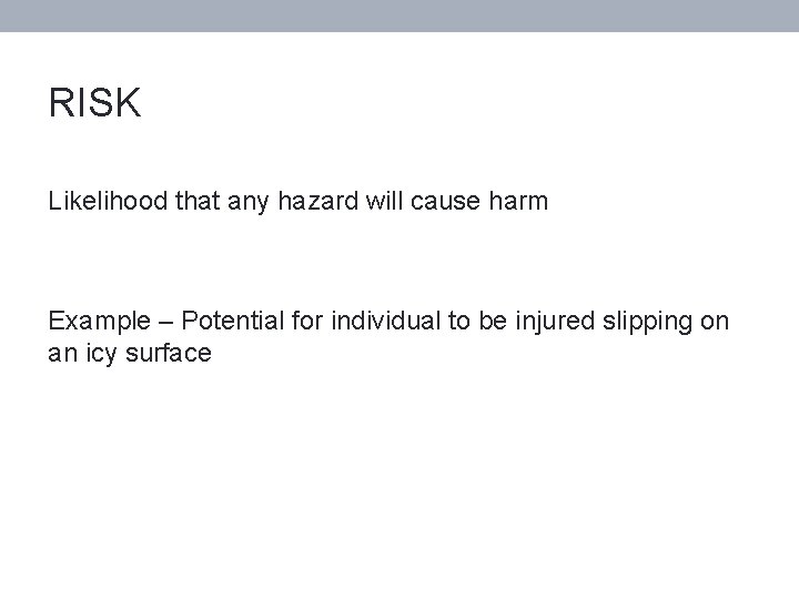 RISK Likelihood that any hazard will cause harm Example – Potential for individual to