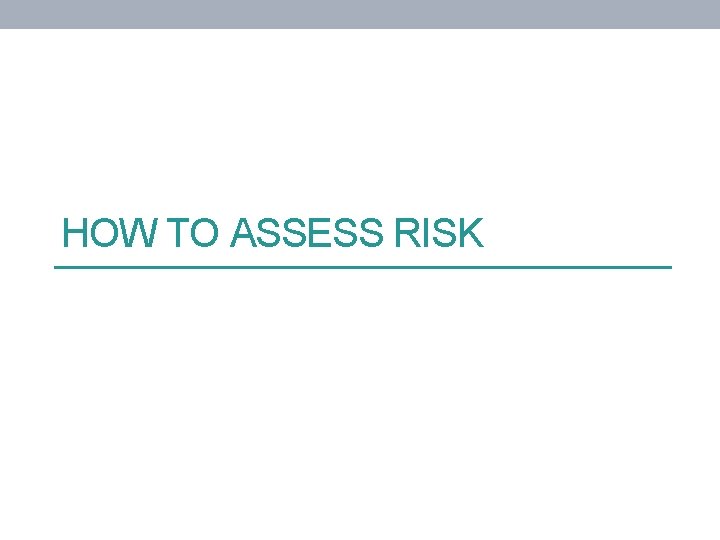 HOW TO ASSESS RISK 