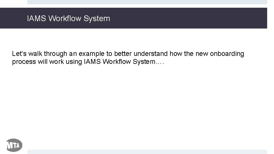 IAMS Workflow System Let’s walk through an example to better understand how the new