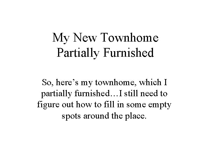 My New Townhome Partially Furnished So, here’s my townhome, which I partially furnished…I still