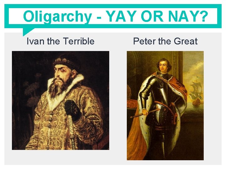 Oligarchy - YAY OR NAY? Ivan the Terrible Peter the Great 