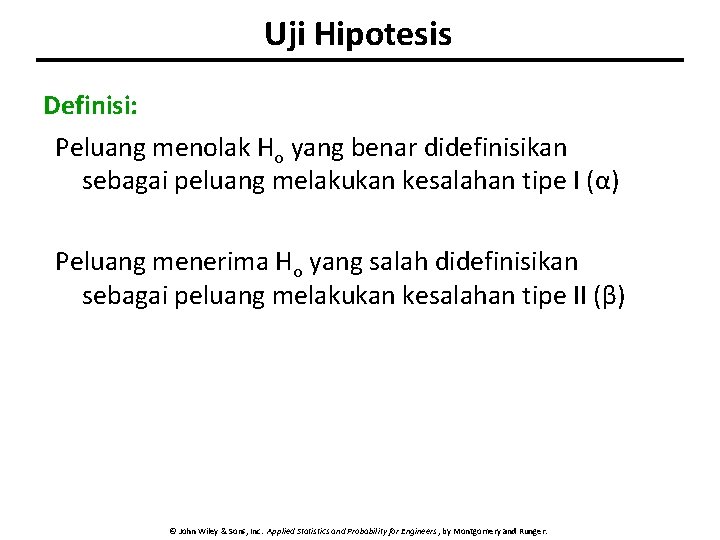 Uji Hipotesis Definisi: Peluang menolak Ho yang benar didefinisikan sebagai peluang melakukan kesalahan tipe