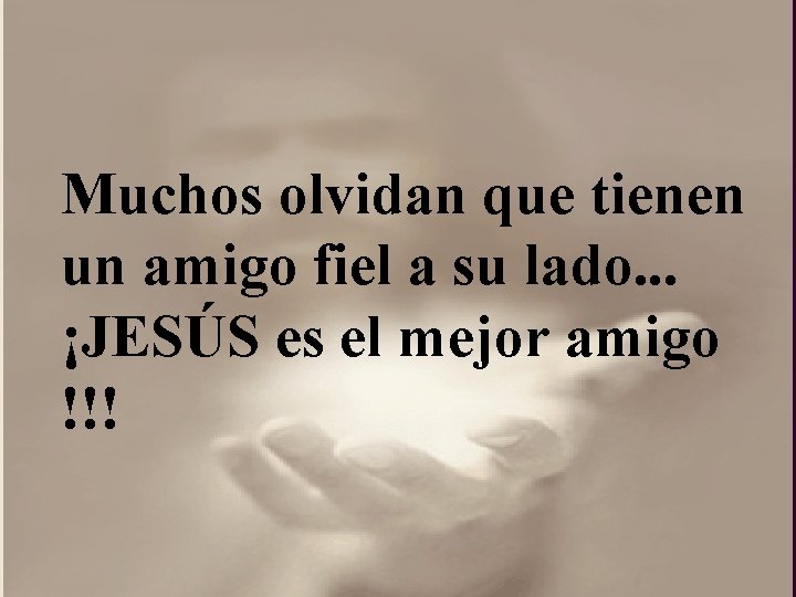 Muchos olvidan que tienen un amigo fiel a su lado. . . ¡JESÚS es