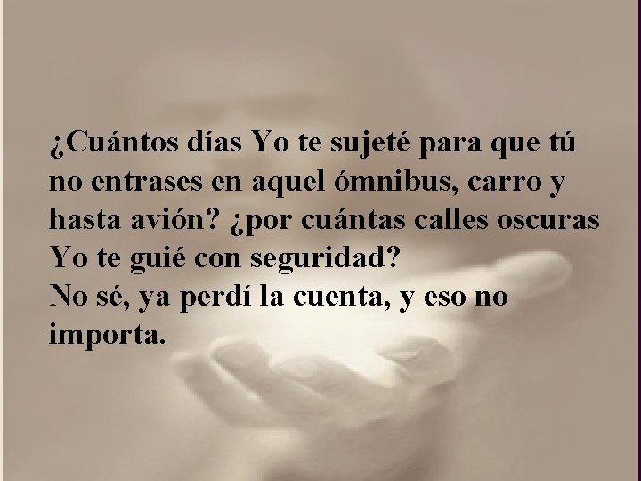 ¿Cuántos días Yo te sujeté para que tú no entrases en aquel ómnibus, carro