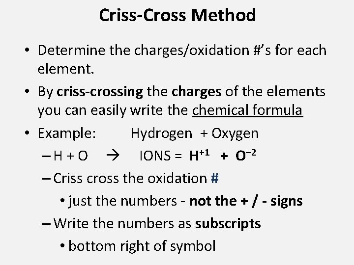 Criss-Cross Method • Determine the charges/oxidation #’s for each element. • By criss-crossing the