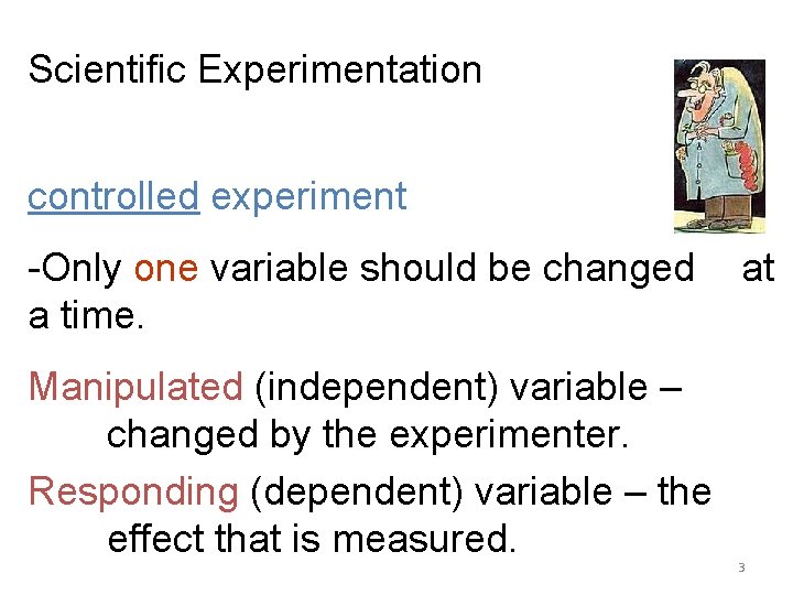 Scientific Experimentation controlled experiment -Only one variable should be changed a time. Manipulated (independent)