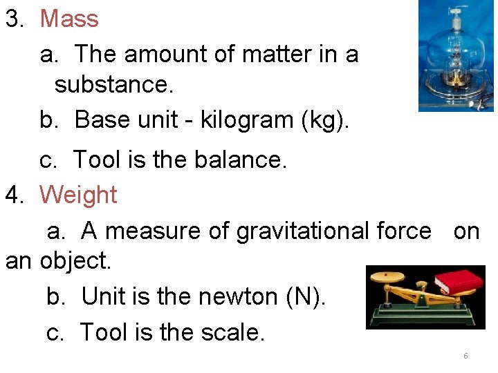 3. Mass a. The amount of matter in a substance. b. Base unit -
