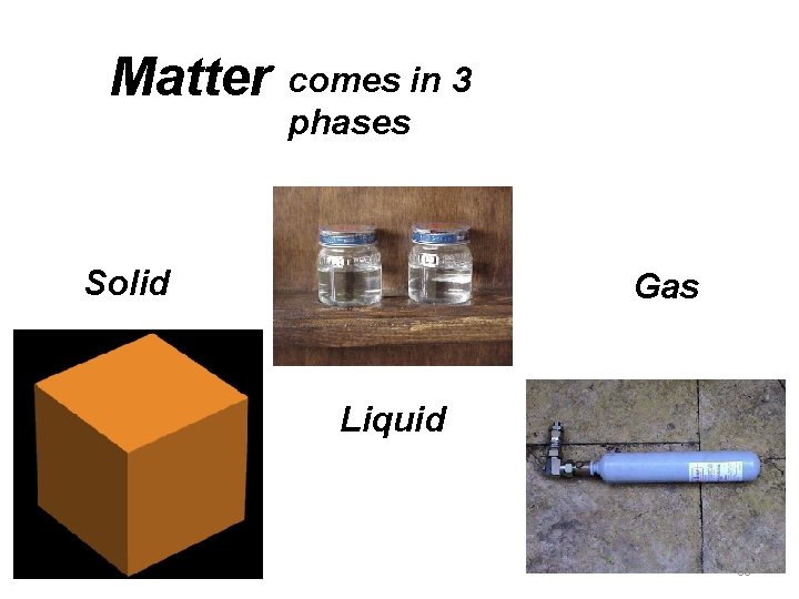 Matter comes in 3 phases Solid Gas Liquid 68 