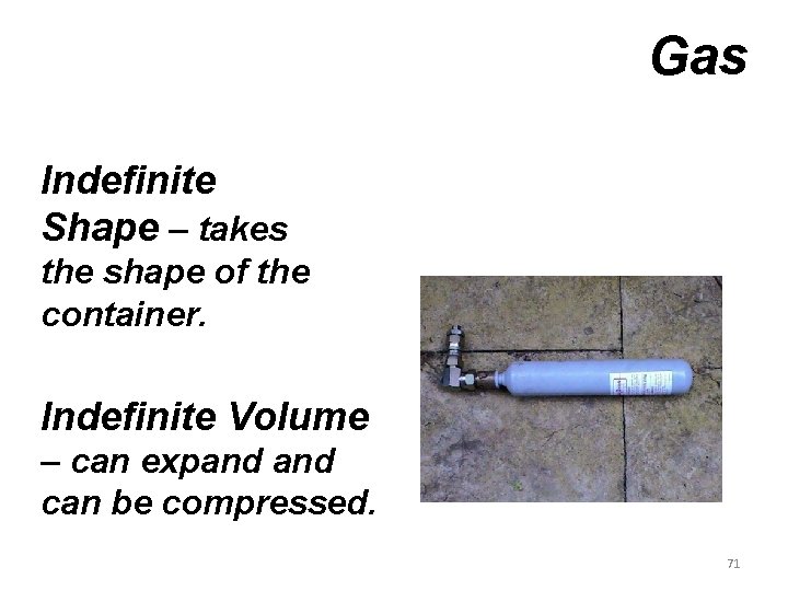 Gas Indefinite Shape – takes the shape of the container. Indefinite Volume – can